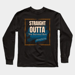 Straight Outta The Burnout Box #Drag Racing Long Sleeve T-Shirt